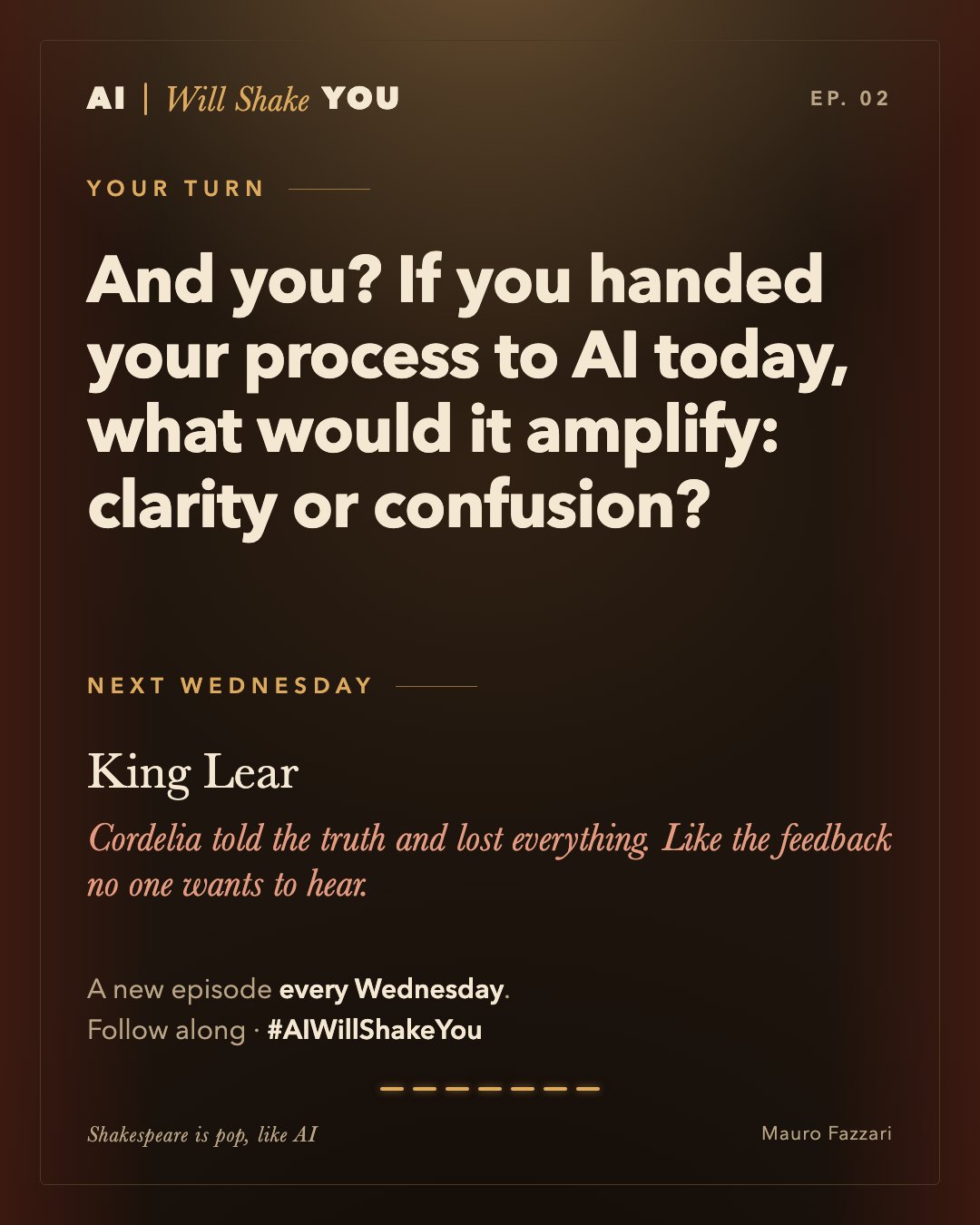Your turn. And you? If you handed your process to AI today, what would it amplify: clarity or confusion? Next Wednesday: King Lear. Cordelia told the truth and lost everything, like the feedback no one wants to hear. A new episode every Wednesday. #AIWillShakeYou.