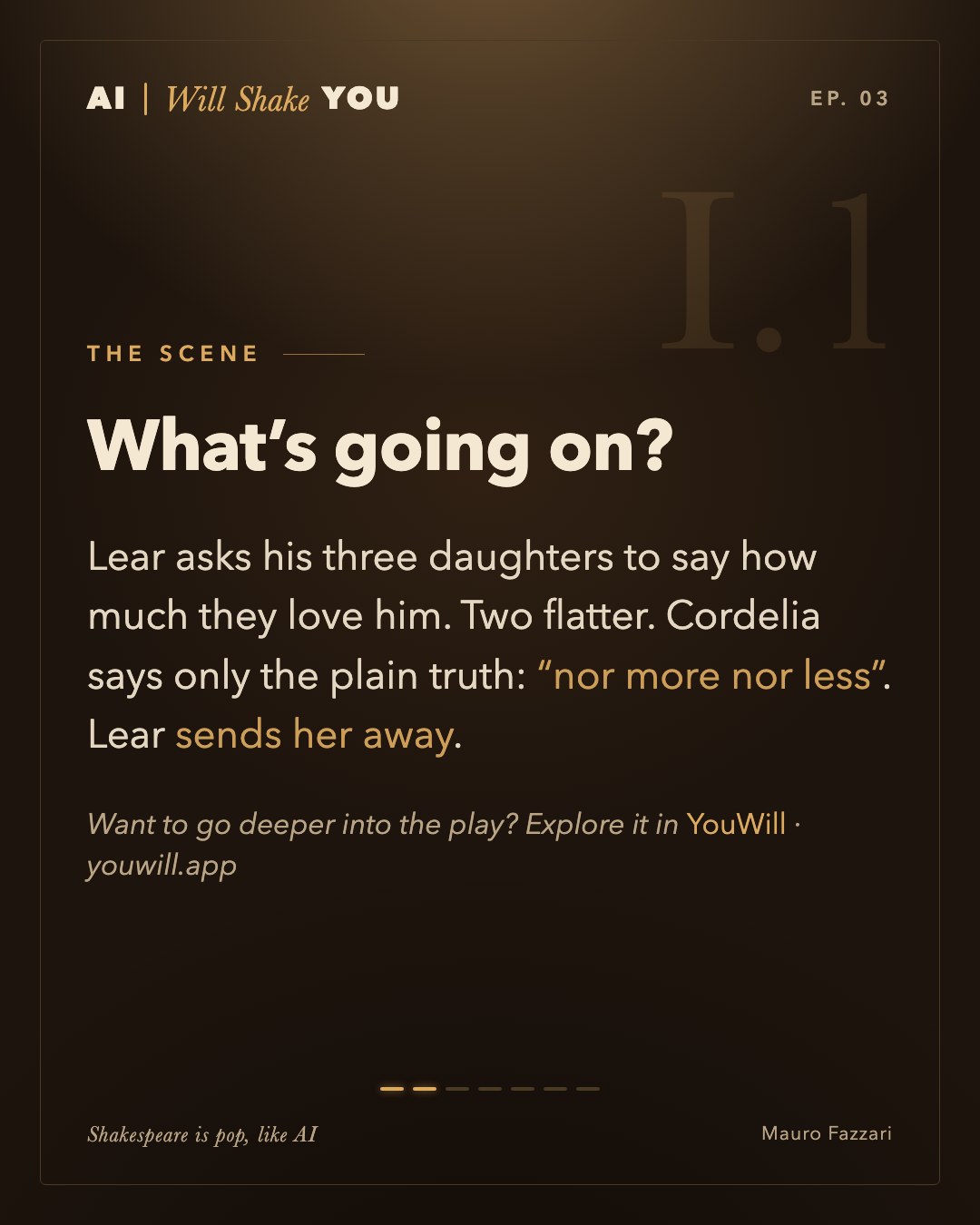 The scene. What’s going on? Lear asks his three daughters to say how much they love him. Two flatter. Cordelia says only the plain truth: “nor more nor less”. Lear sends her away. Want to go deeper into the play? Explore it in YouWill, youwill.app.