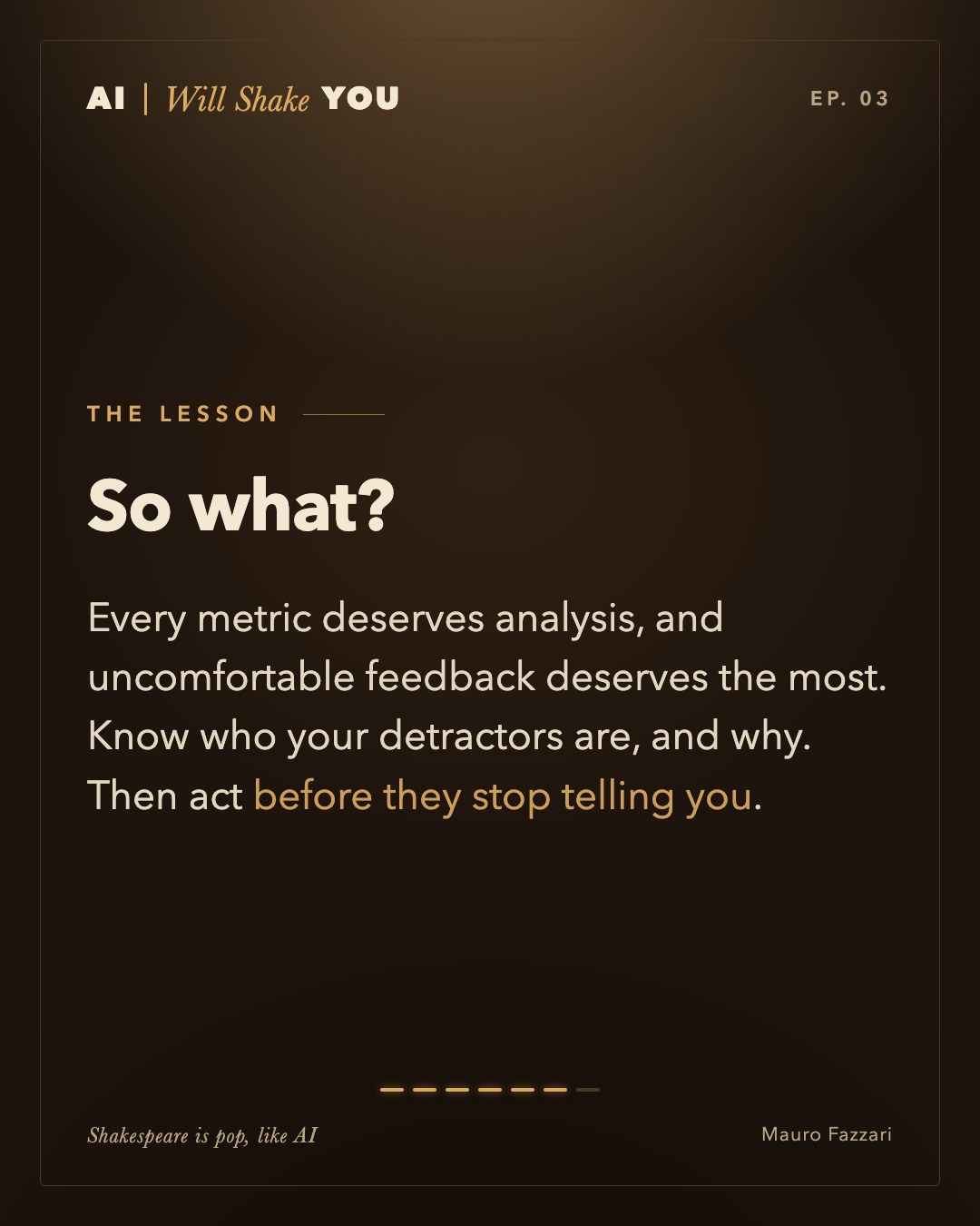 The lesson. So what? Every metric deserves analysis, and uncomfortable feedback deserves the most. Know who your detractors are, and why. Then act before they stop telling you.