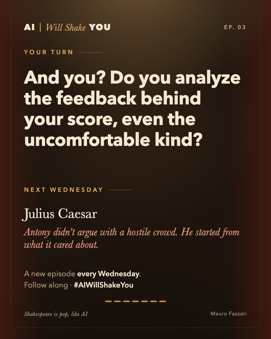 Your turn. And you? Do you analyze the feedback behind your score, even the uncomfortable kind? Next Wednesday: Julius Caesar. Antony didn’t argue with a hostile crowd. He started from what it cared about. A new episode every Wednesday. #AIWillShakeYou.
